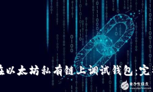 如何在以太坊私有链上调试钱包：完整指南