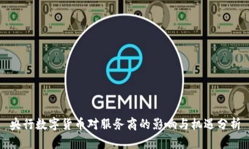 央行数字货币对服务商的影响与机遇分析