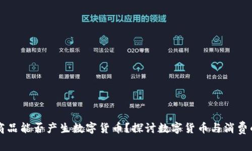 购买商品能否产生数字货币？探讨数字货币与消费的关系