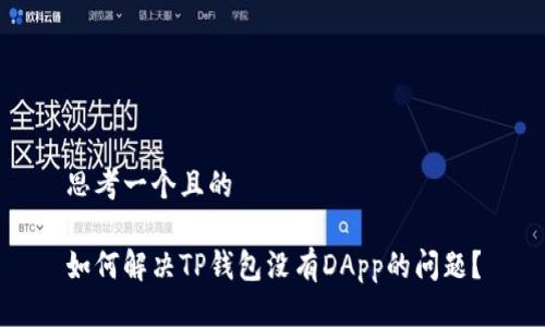 思考一个且的

如何解决TP钱包没有DApp的问题？