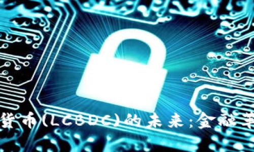 央行数字货币(LCBDC)的未来：金融革命的浪潮