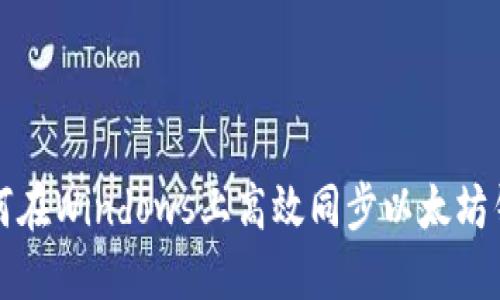 如何在Windows上高效同步以太坊钱包