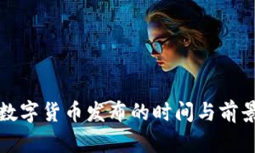 央行数字货币发布的时间与前景分析