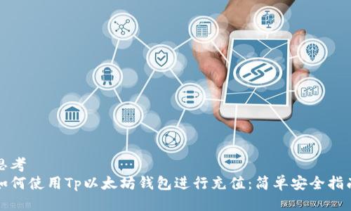 思考  
如何使用Tp以太坊钱包进行充值：简单安全指南