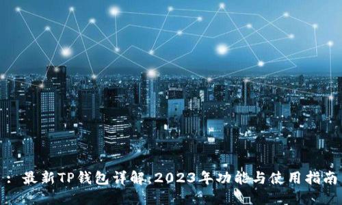 : 最新TP钱包详解：2023年功能与使用指南