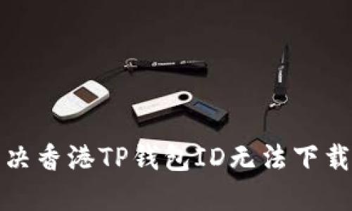 如何解决香港TP钱包ID无法下载的问题