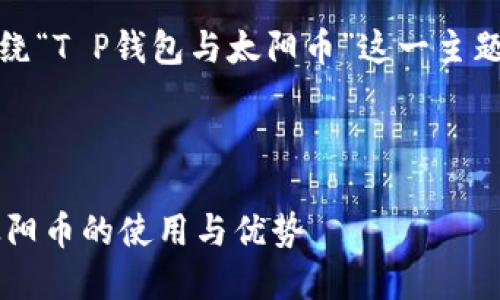 好的，我们可以围绕“T P钱包与太阳币”这一主题进行和内容构建。



了解T P钱包与太阳币的使用与优势