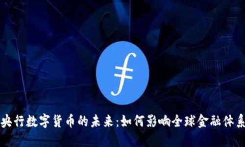 央行数字货币的未来：如何影响全球金融体系