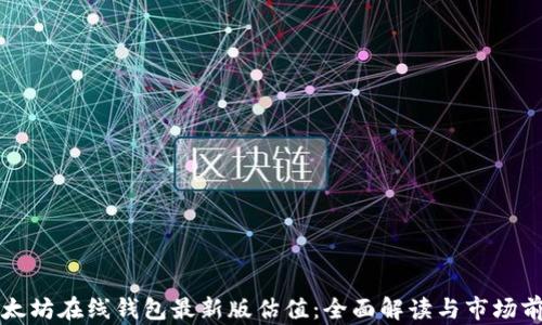 
以太坊在线钱包最新版估值：全面解读与市场前瞻