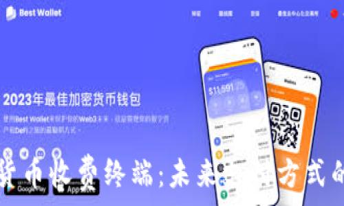  
数字货币收费终端：未来支付方式的变革