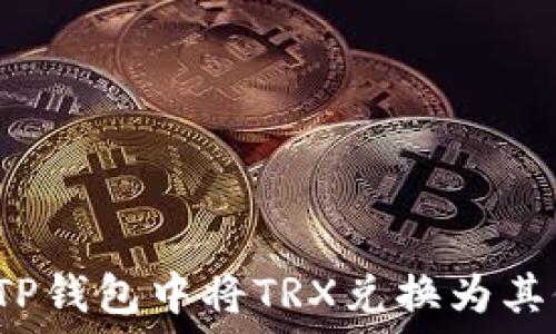   
如何在TP钱包中将TRX兑换为其他资产？
