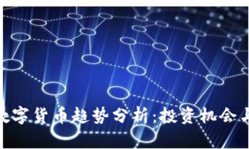 最近数字货币趋势分析：投资机会与风险