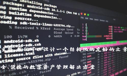 关于“near的t p钱包”的主题，我们可以设计一个结构化的友好的文章，以下是各个部分的内容。

:
NEAR生态中的TP钱包：安全、便捷的数字资产管理解决方案