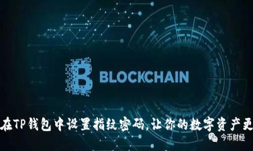 如何在TP钱包中设置指纹密码，让你的数字资产更安全