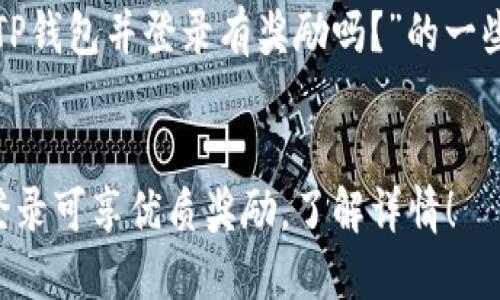 下面是针对“注册TP钱包并登录有奖励吗？”的一些建议构思和大纲。


  注册TP钱包后登录可享优质奖励，了解详情！