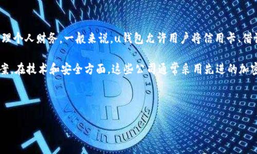 u钱包/u是一种数字钱包或移动支付工具，它的设计目的是为了方便用户进行电子支付和管理个人财务。一般来说，u钱包允许用户将信用卡、借记卡或其他电子支付方式与该钱包账户关联，从而轻松完成线上购物、转账、支付账单等功能。

u钱包相关公司通常为金融科技（FinTech）企业，致力于提供安全、便捷的支付和理财解决方案。在技术和安全方面，这些公司通常采用先进的加密技术和多重身份验证方法，以保障用户的资金和个人信息安全。

### 思考一个且的

u钱包：数字支付的便捷选择，安全可靠的金融科技工具