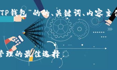 好的，我们来设计一个有关“TP钱包”的的、关键词、内容主体大纲以及相关问题的内容。

### 和关键词

全面解析TP钱包：加密货币管理的最佳选择