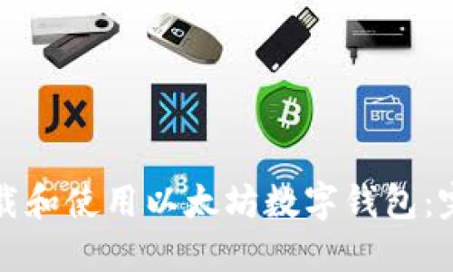 如何下载和使用以太坊数字钱包：完整指南