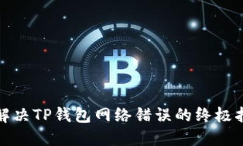 : 解决TP钱包网络错误的终极指南