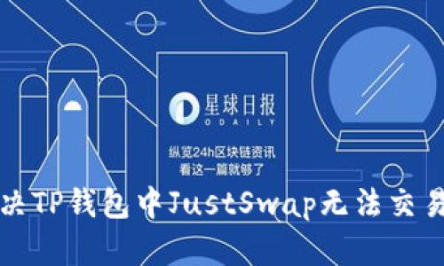 如何解决TP钱包中JustSwap无法交易的问题