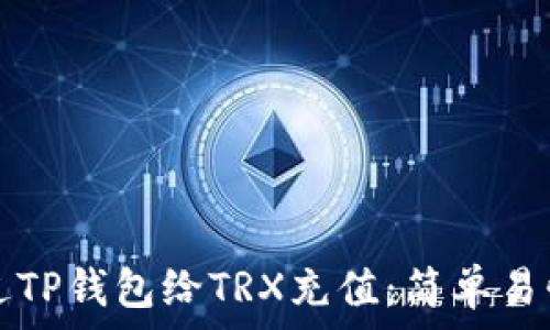   
如何通过TP钱包给TRX充值：简单易懂的指南