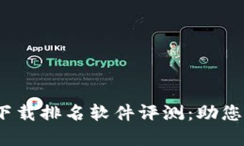 2023年数字货币下载排名软件评测：助您轻松获取市场信息