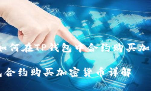 题目：如何在TP钱包中合约购买加密货币

TP钱包合约购买加密货币详解