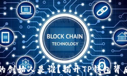 
TP钱包的创始人是谁？揭开TP钱包背后的故事