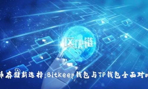 比特币存储新选择：BitKeep钱包与TP钱包全面对比分析