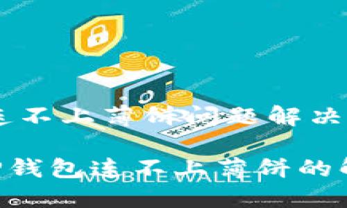 TP钱包连不上薄饼问题解决指南

fiaotiTP钱包连不上薄饼的解决方案