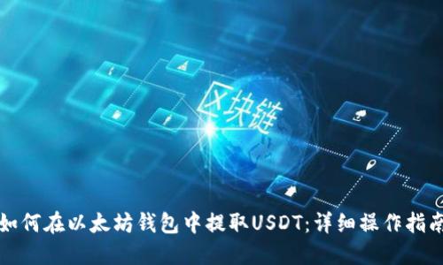 如何在以太坊钱包中提取USDT：详细操作指南