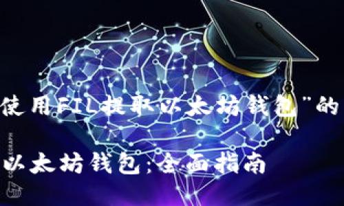 以下是关于“如何使用FIL提取以太坊钱包”的、关键词以及大纲：

如何使用FIL提取以太坊钱包：全面指南