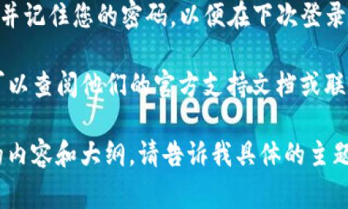 要设置TP钱包的密码，您通常可以按照以下步骤进行：

1. **打开TP钱包应用**：在您的手机上找到TP钱包的图标，并点击打开。

2. **进入设置**：在应用的底部菜单中，找到“设置”选项，通常会以一个齿轮图标表示。

3. **选择安全设置**：在设置菜单中，寻找与安全或隐私相关的选项，点击进入。

4. **设置或更改密码**：在安全设置中，您应该能找到“设置密码”或“更改密码”的选项，点击后按照提示进行操作。

5. **确认密码**：系统通常会要求您输入旧密码（如果您是更改密码），然后输入新密码并确认。

6. **保存设置**：确保您保存所有更改，并记住您的密码，以便在下次登录时使用。

如果你在使用TP钱包时遇到任何问题，可以查阅他们的官方支持文档或联系客户服务。

对于你的其他要求，如果你需要更详细的内容和大纲，请告诉我具体的主题或方向，我会非常乐意帮助你！