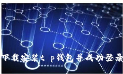 思考且的

如何快速下载安装t p钱包并成功登录视频教程