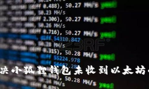 如何解决小狐狸钱包未收到以太坊的问题？