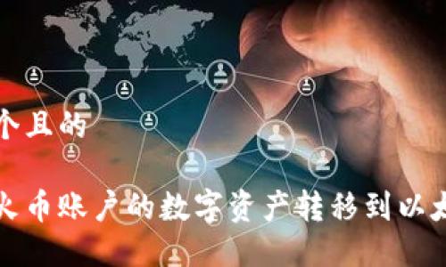 思考一个且的  
```xml
如何将火币账户的数字资产转移到以太坊钱包