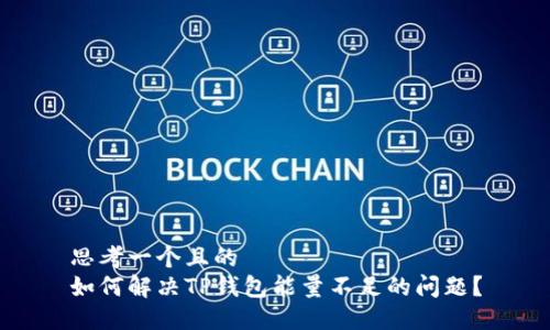 思考一个且的  
如何解决TP钱包能量不足的问题？