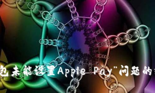 解决“钱包未能设置Apple Pay”问题的终极指南