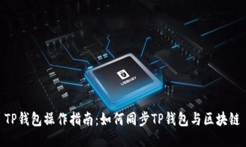 TP钱包操作指南：如何同步TP钱包与区块链
