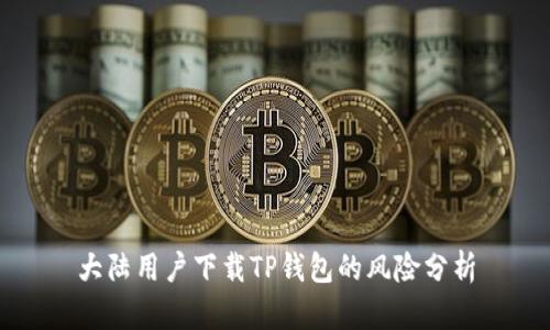 大陆用户下载TP钱包的风险分析