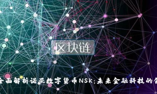 优质全面解析诺亚数字货币NSK：未来金融科技的领航者