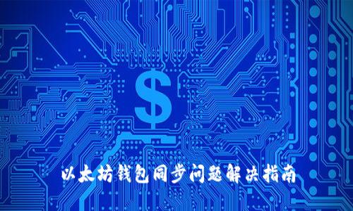 以太坊钱包同步问题解决指南