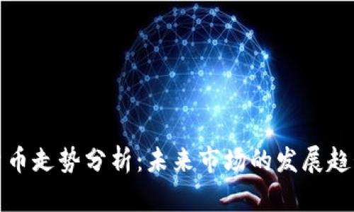 特高压数字货币走势分析：未来市场的发展趋势与投资机会