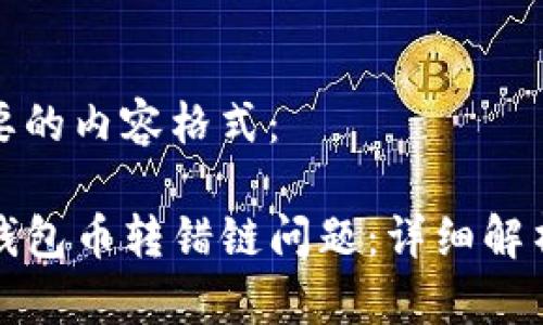 以下是您需要的内容格式：

如何解决TP钱包币转错链问题：详细解析与解决方案