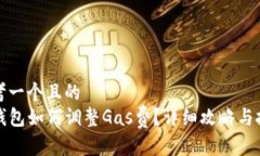 思考一个且的  TP钱包如何调整Gas费？详细攻略与